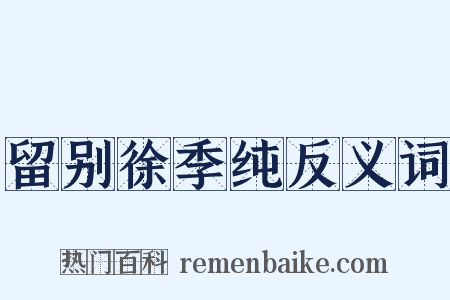 留别徐季纯反义词是什么意思的图片